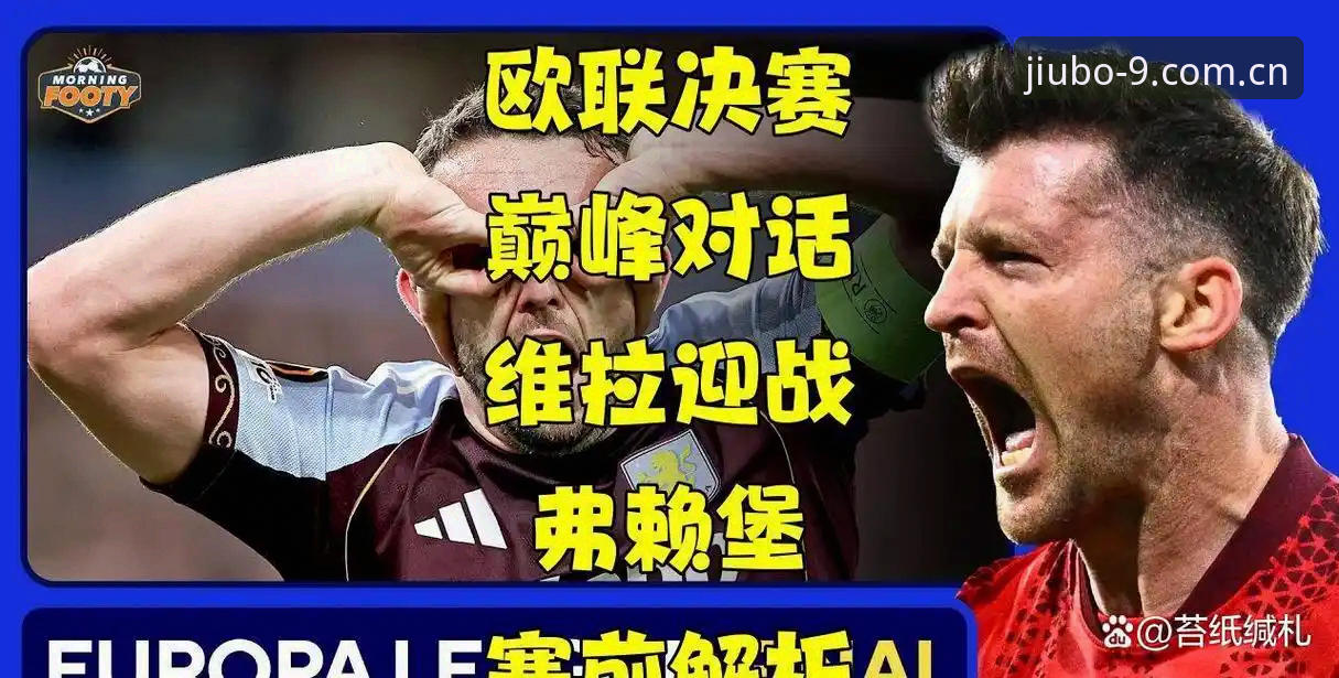 欧联杯决赛复盘教程：九博体育平台带你深度解析维拉3-0弗赖堡夺冠之路